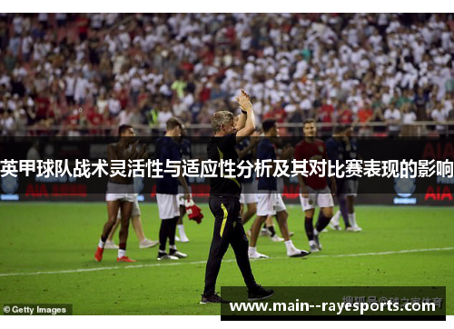 英甲球队战术灵活性与适应性分析及其对比赛表现的影响