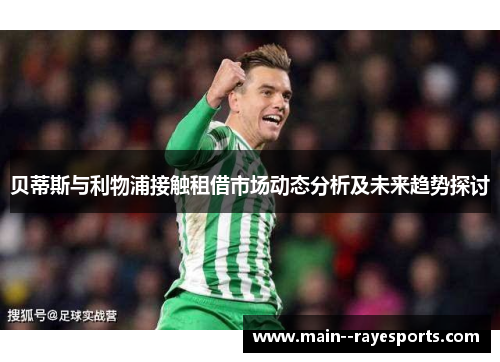 贝蒂斯与利物浦接触租借市场动态分析及未来趋势探讨