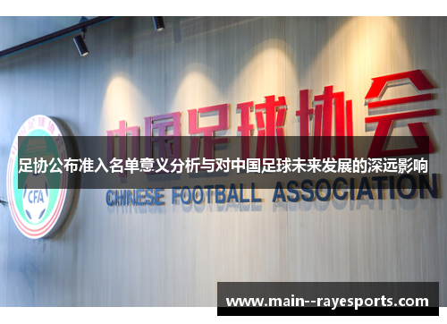 足协公布准入名单意义分析与对中国足球未来发展的深远影响 足协公布准入名单意义分析与对中国足球未来发展的深远影响
