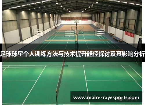 足球球星个人训练方法与技术提升路径探讨及其影响分析 足球球星个人训练方法与技术提升路径探讨及其影响分析