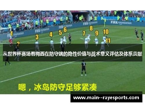 从世界杯赛场看梅西在防守端的隐性价值与战术意义评估及体系贡献 从世界杯赛场看梅西在防守端的隐性价值与战术意义评估及体系贡献