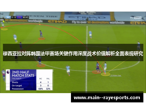 穆西亚拉对阵韩国法甲赛场关键作用深度战术价值解析全面表现研究 穆西亚拉对阵韩国法甲赛场关键作用深度战术价值解析全面表现研究