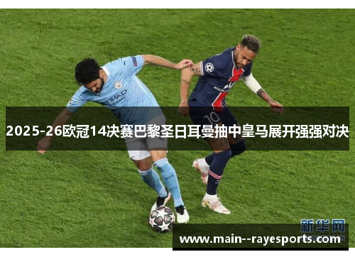 2025-26欧冠14决赛巴黎圣日耳曼抽中皇马展开强强对决