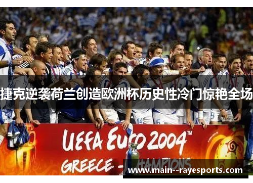 捷克逆袭荷兰创造欧洲杯历史性冷门惊艳全场
