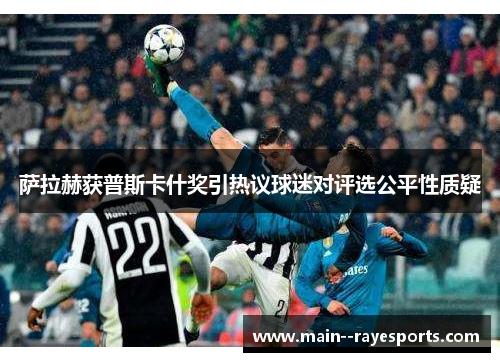 萨拉赫获普斯卡什奖引热议球迷对评选公平性质疑 萨拉赫获普斯卡什奖引热议球迷对评选公平性质疑