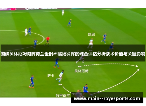 围绕贝林厄姆对阵荷兰世俱杯临场发挥的综合评估分析战术价值与关键影响 围绕贝林厄姆对阵荷兰世俱杯临场发挥的综合评估分析战术价值与关键影响